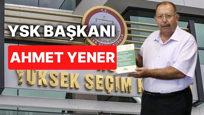 YSK Başkanı Ahmet Yener Kimdir, Kaç Yaşında? Ahmet Yener'in Eğitimi ve Biyografisi