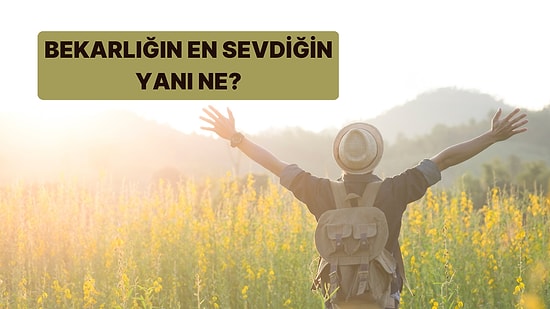 Bekarlığın En Sevdiğin Yanı Ne?