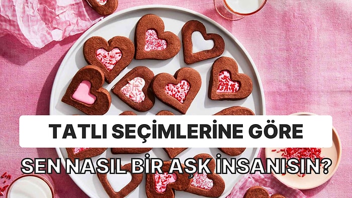 Tatlı Seçimlerine Göre Sen Nasıl Bir Aşk İnsanısın?