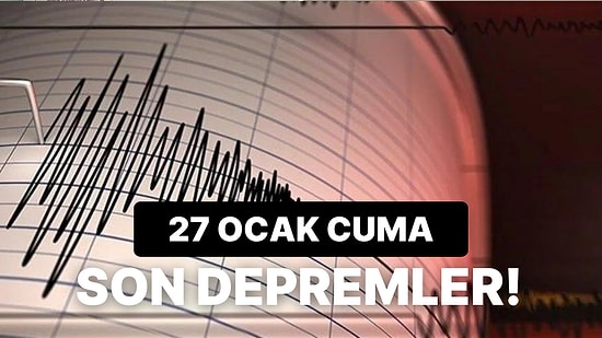 Deprem mi Oldu? 27 Ocak Cuma Kandilli Rasathanesi ve AFAD Son Depremler Listesi