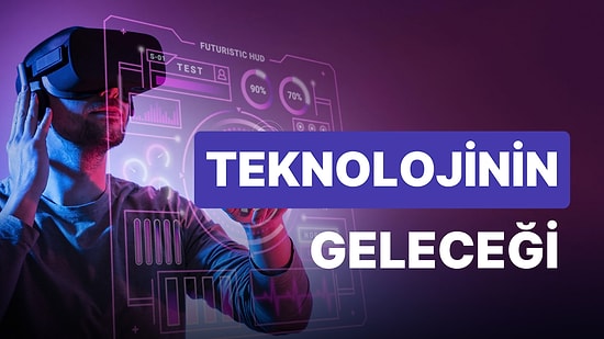 2023'te Bizleri Neler Bekliyor? Yeni Yılda Daha Fazla Karşılaşacağımız 6 Teknoloji