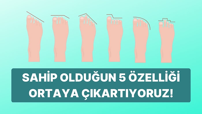 Ayak Şekline Göre Sahip Olduğun 5 Özelliği Söylüyoruz!