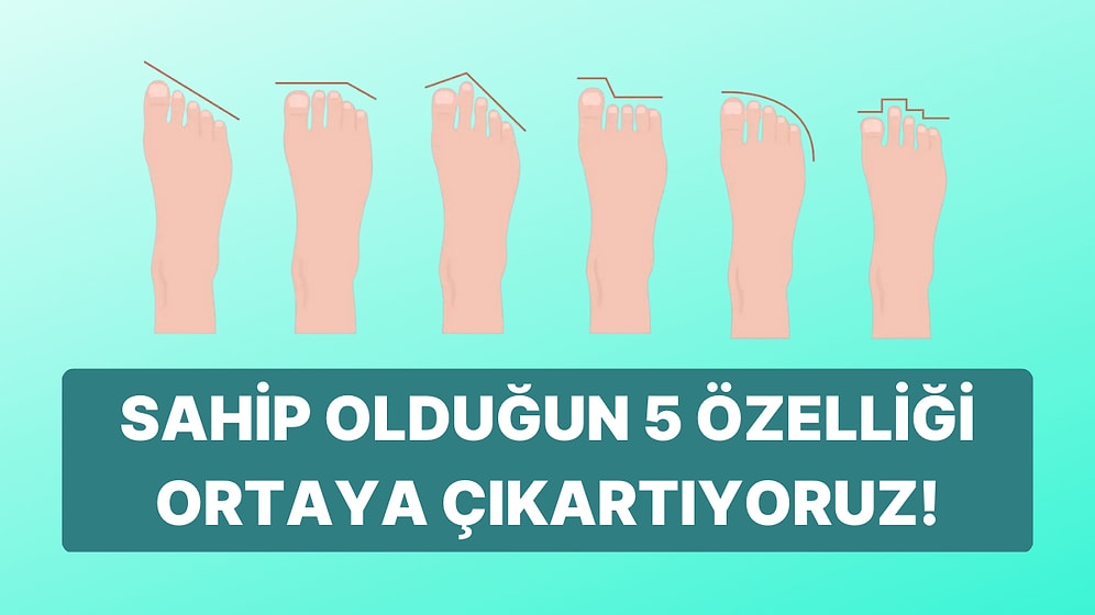 Ayak Şekline Göre Sahip Olduğun 5 Özelliği Söylüyoruz!