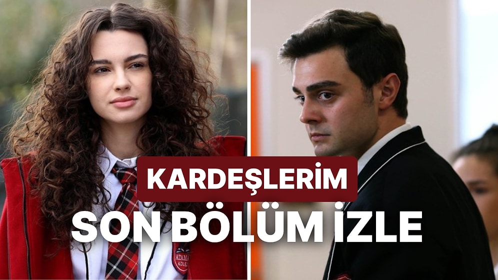 Kardeşlerim 77. Bölüm İzleme Ekranı: Kardeşlerim Son Bölüm Tek Parça Full İzle