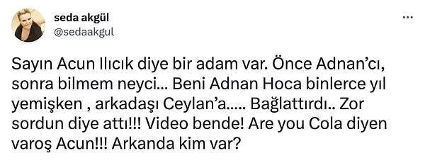 Acun Ilıcalı'nın Adnan Hoca ile yakın ilişkileri olduğunu iddia eden Seda Akgül "'Are you Cola?' diyen varoş Acun, kimler var arkanda?" diyerek isyan etti!