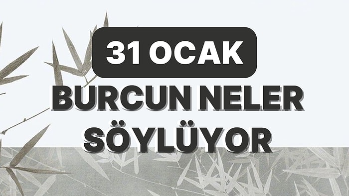 Günlük Burç Yorumuna Göre 31 Ocak Salı Günün Nasıl Geçecek?