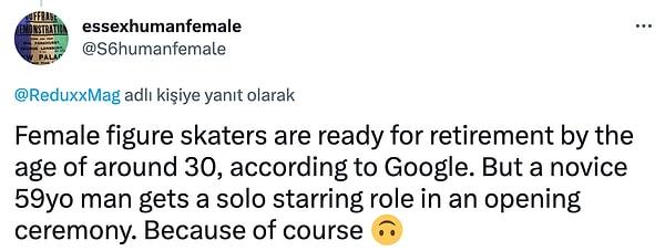 "Google'a göre kadın buz patenciler 30 yaş civarında emekliliğe hazırlanıyorlar. Ancak 59 yaşındaki acemi bir adam, açılış töreninde tek başına sahne alabiliyor. Çünkü neden olmasın? 🙃"
