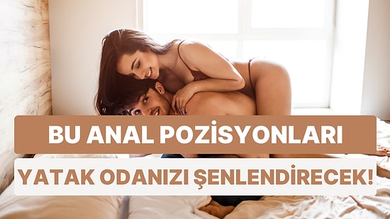 Bu Gece Yeniliklere Açık Olun: Anal Seksin Keyfini Doruklara Çıkartmanızı Sağlayacak 9 Pozisyon