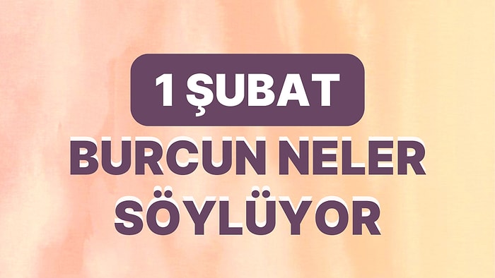 Günlük Burç Yorumuna Göre 1 Şubat Çarşamba Günün Nasıl Geçecek?