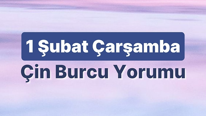 1 Şubat Çarşamba Çin Burcuna Göre Günün Nasıl Geçecek?