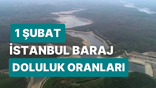 1 Şubat Çarşamba İstanbul Baraj Doluluk Oranlarında Son Durum: İstanbul’da Barajların Yüzde Kaçı Dolu?