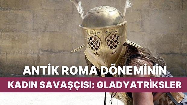 Romalı Erkeklerin Cinsel Fantezilerine Konu Olan Kadın Savaşçı Gladyatrikslerin Tarihi