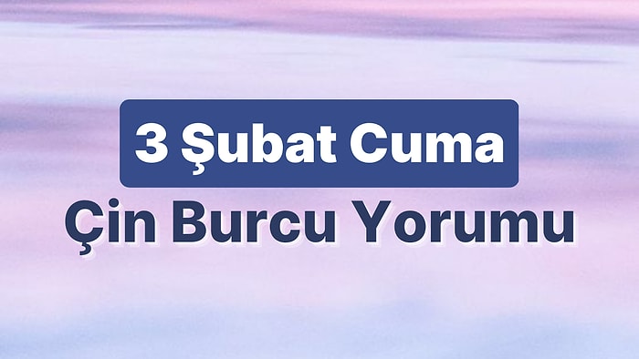 3 Şubat Cuma Çin Burcuna Göre Günün Nasıl Geçecek?