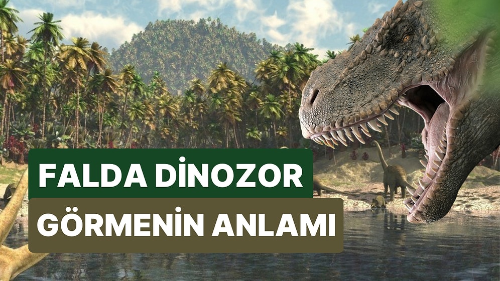 Falda Dinozor Görmek Ne Demektir? Geçmişten Bir Mesajınız Var!