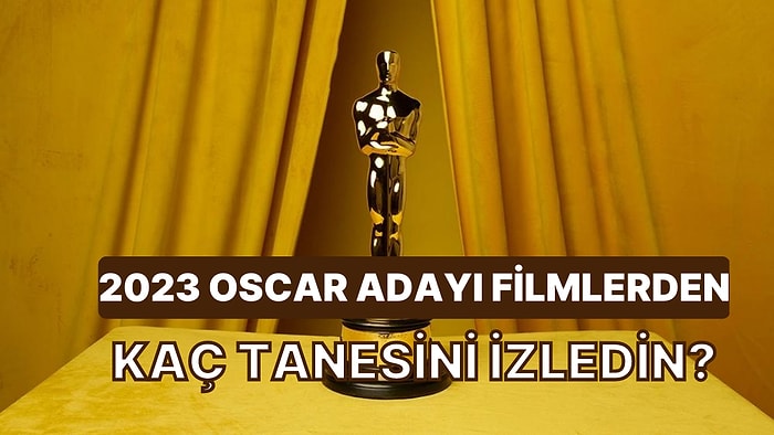 2023 Oscar Adayı Bu Filmlerden Kaç Tanesini İzledin?