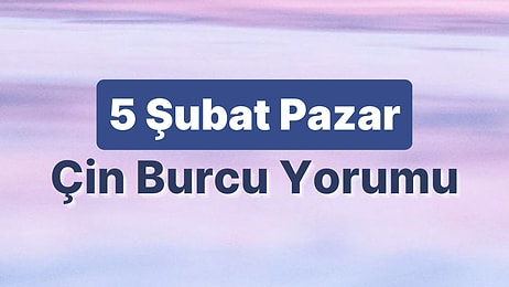 5 Şubat Pazar Çin Burcuna Göre Günün Nasıl Geçecek?