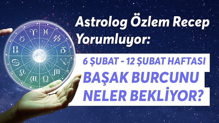 6-12 Şubat Haftası Başak Burcunu Neler Bekliyor?