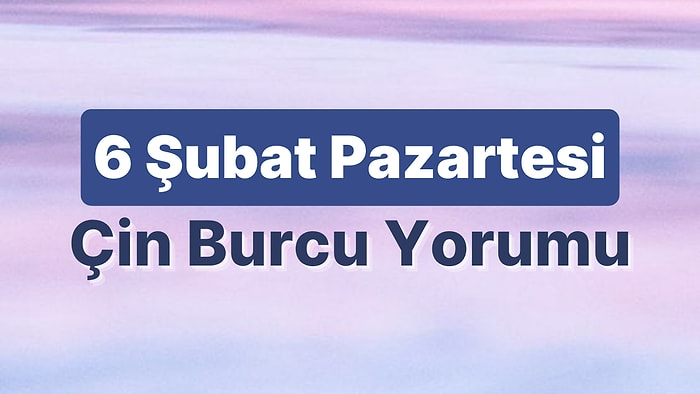 6 Şubat Pazartesi Çin Burcuna Göre Günün Nasıl Geçecek?