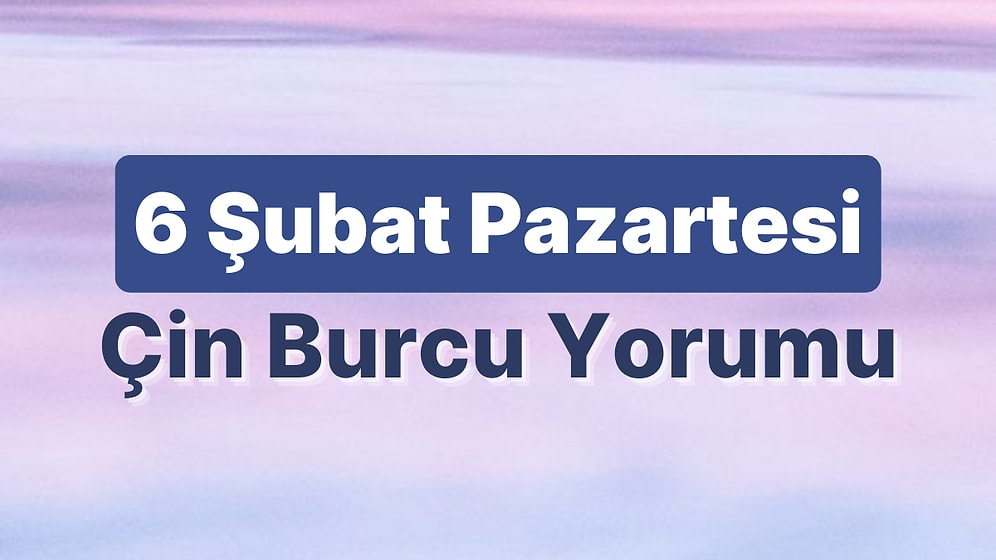6 Şubat Pazartesi Çin Burcuna Göre Günün Nasıl Geçecek?