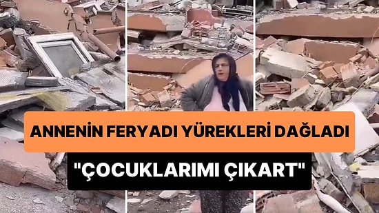 Çocukları Enkazda Kalan Annenin Feryadı: 'Çocuklarımı Çıkart, 1 Kız 1 Oğlan'