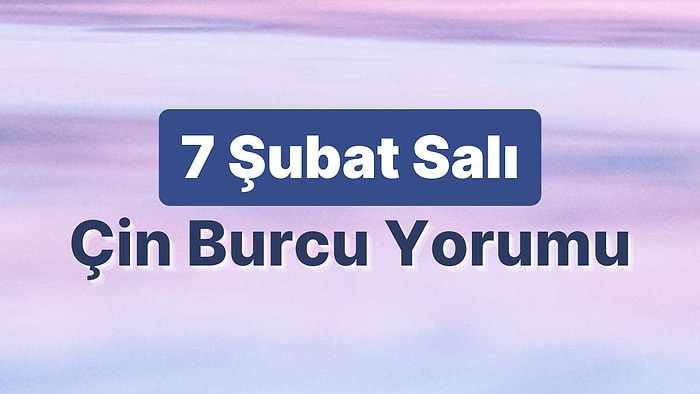 7 Şubat Salı Çin Burcuna Göre Günün Nasıl Geçecek?