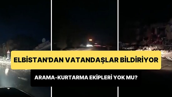 Kahramanmaraş'ın Elbistan İlçesindeki Vatandaşlar Arama-Kurtarma Ekiplerinin Olmadığını Bildiriyor