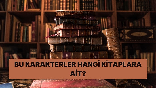 Bu Karakterlerin Hangi Kitaplara Ait Olduğunu Bulabilecek misin?