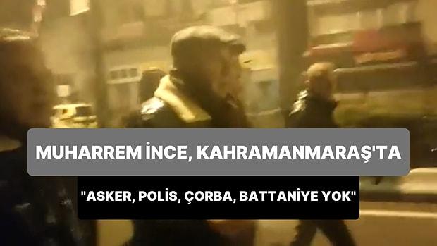 Muharrem İnce Paylaştı: 'Kahramanmaraş Trabzon Caddesi'nde Asker, Polis, Çorba, Battaniye Yok'