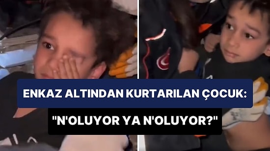 Kahramanmaraş’ta Arama Kurtarma Ekiplerinin Enkazdan Kurtardığı Çocuk: 'Ne Oluyor Ya Ne Oluyor?'