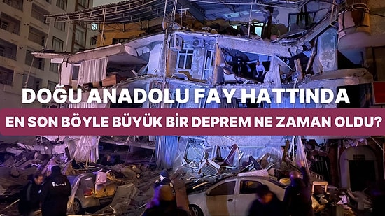 Doğu Anadolu Fay Hattı'nda Bu Denli Büyük Deprem Ne Zaman Oldu ve Ne Kadar Yıkıcıydı?