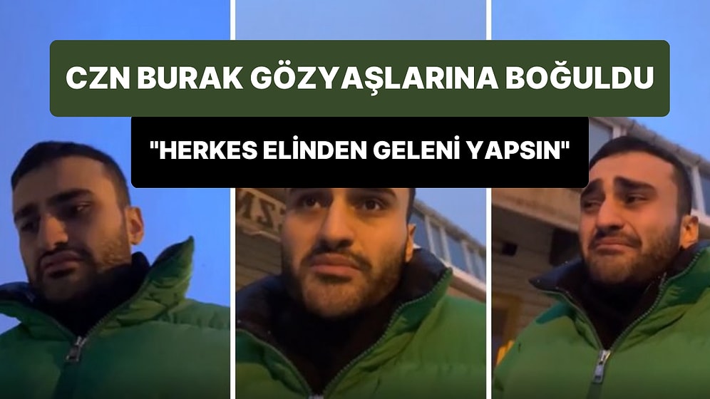 CZN Burak, Deprem Bölgesine Gıda Yardımı Yaptığını Gözyaşları İçinde Anlattı: 'Herkes Elinden Geleni Yapsın'