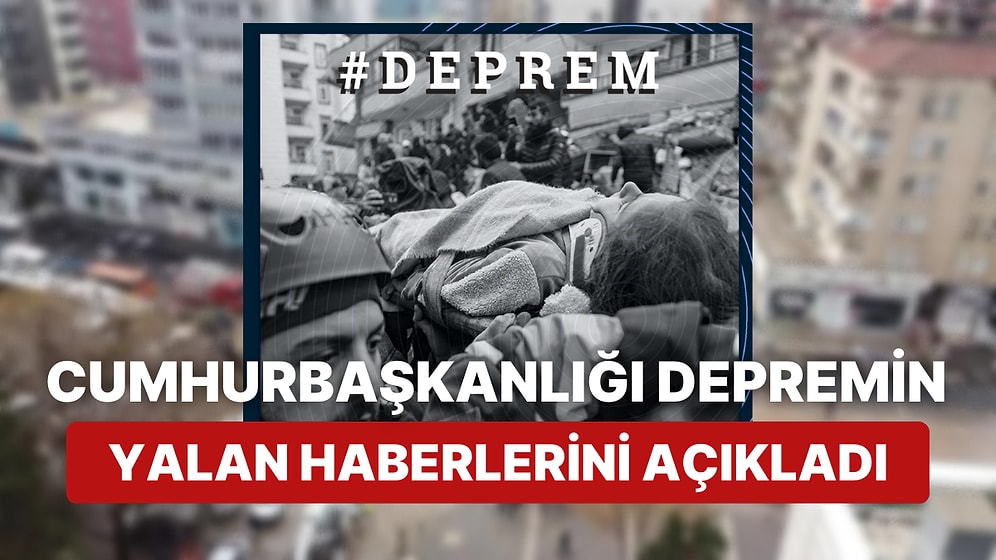 Cumhurbaşkanlığı Depremle İlgili Haftanın Yalan Haberlerini Paylaştı