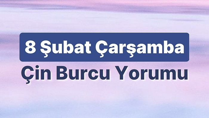 8 Şubat Çarşamba Çin Burcuna Göre Günün Nasıl Geçecek?