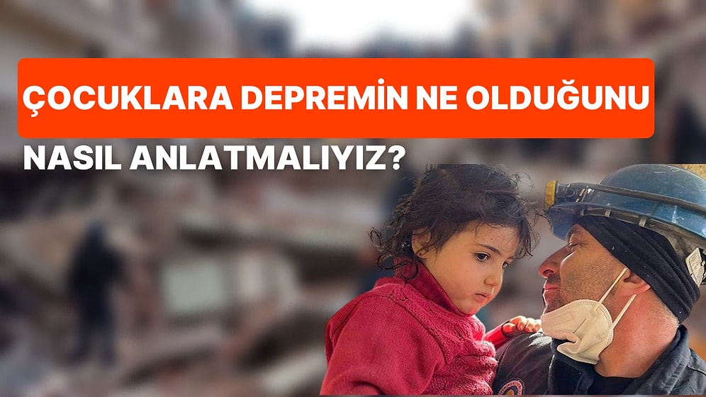 Deprem Gerçeğiyle Yüzleşen Dört Yaşından Büyük Çocuklara Depremin Ne Olduğunu Nasıl Anlatmalıyız?