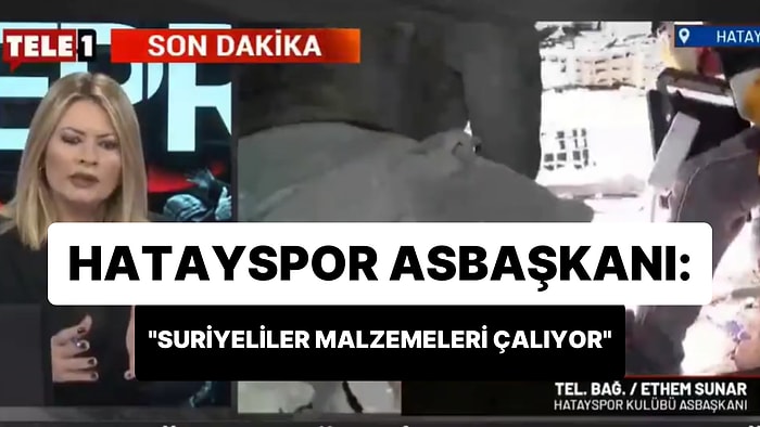 Hatayspor Asbaşkanı Ethem Sunar: 'Suriyeliler Burada Yağmaya Başladı, Korkutarak Malzemeleri Çalıyorlar'