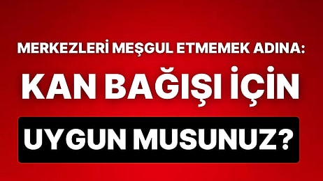 Kan Bağışı İçin Uygun Olup Olmadığınızı Söylüyoruz