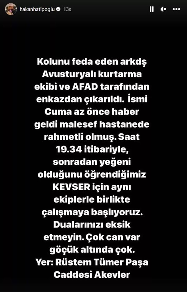 Hatipoğlu ardından, "kolunu feda eden kişinin enkazdan çıkarıldığını ama hastanede hayatını kaybettiğini" duyurdu. Ayrıca, "söz konusu bebeğin adının Kevser olduğunu ve hayatını kaybeden kişinin yeğeni" olduğunu söyledi.