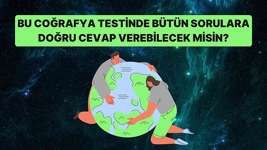 Lise Düzeyindeki Bu Coğrafya Testinde 10 Sorudan Kaçına Doğru Cevap Verebileceksin?