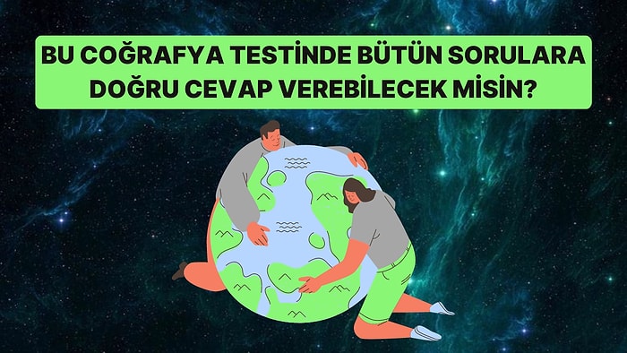 Lise Düzeyindeki Bu Coğrafya Testinde 10 Sorudan Kaçına Doğru Cevap Verebileceksin?