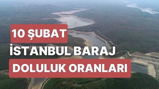 10 Şubat Cuma İstanbul Baraj Doluluk Oranlarında Son Durum: İstanbul’da Barajların Yüzde Kaçı Dolu?