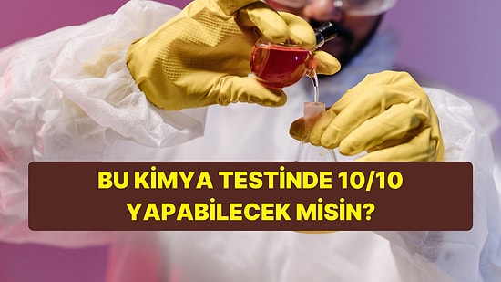 Lise Düzeyindeki Bu Kimya Testinde 10/10 Yapabilecek misin?