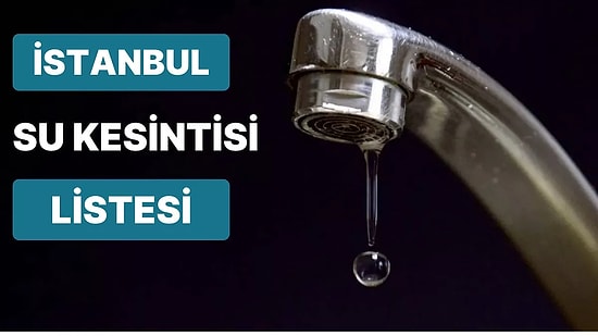 10 Şubat Cuma Günü İstanbul'un Hangi Semtlerinde Sular Kesilecek? 10 Şubat Cuma Su Kesinti Adresleri