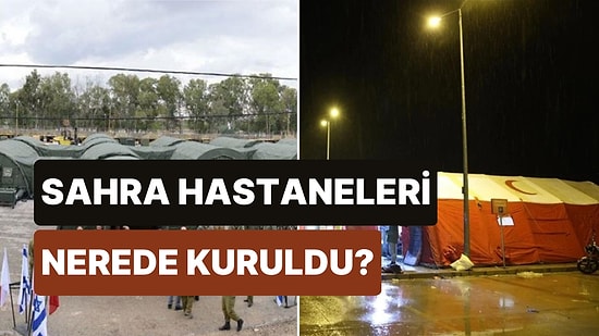 Sahra Hastaneleri Hakkında Tüm Detaylar: Deprem Bölgesine Kurulan Sahra Hastaneleri Nerede, Kimler Kurdu?