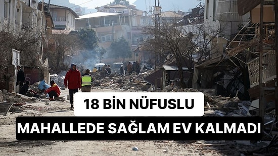 Antakya'da Yıkımın Büyüklüğü: 18 Bin Nüfuslu Mahallede Sağlam Ev Kalmadı