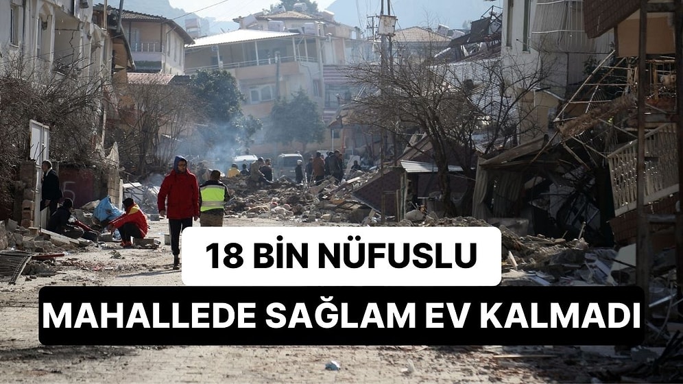 Antakya'da Yıkımın Büyüklüğü: 18 Bin Nüfuslu Mahallede Sağlam Ev Kalmadı