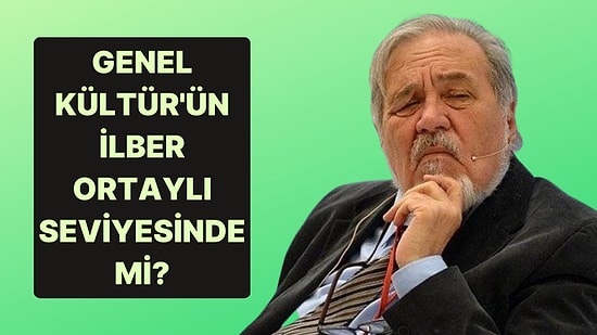 Bu Tarih Genel Kültür Testinde Sadece İlber Ortaylı Seviyesindekiler 15/15 Yapabilecek!