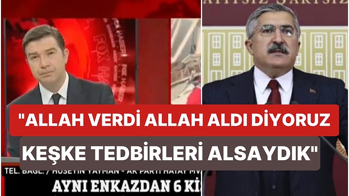 11 Yakınını Kaybeden AKP Hatay Milletvekili Hüseyin Yayman: "Keşke Gerekli Tedbirleri Alsaydık"