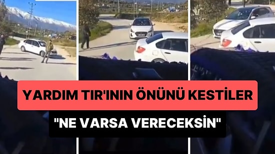 Hatay'a Yardım Götüren TIR'ın Önü Arabalarla Kesildi: 'Ne Varsa Vereceksin, Güle Güle Gideceksin'