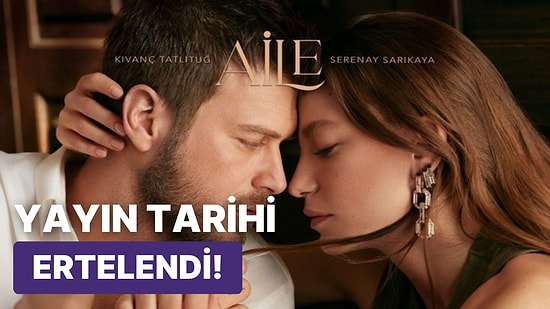 Kıvanç Tatlıtuğ ve Serenay Sarıkaya'lı Aile Dizisinin Yayın Tarihi Deprem Nedeniyle Ertelendi