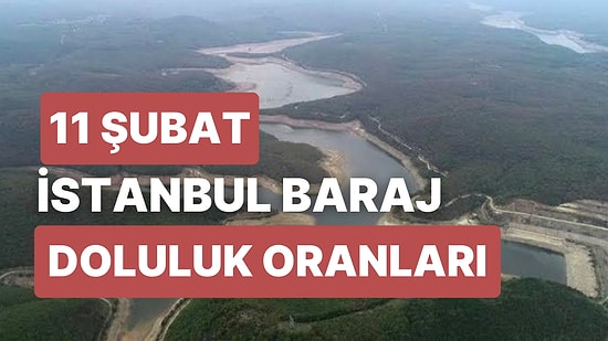 11 Şubat Cumartesi İstanbul Baraj Doluluk Oranlarında Son Durum: İstanbul’da Barajların Yüzde Kaçı Dolu?